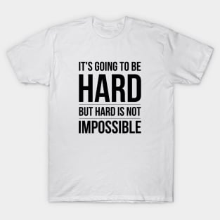 It's Going To Be Hard But Hard Is Not Impossible - Motivational Words T-Shirt